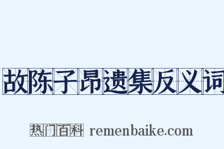 故陈子昂遗集反义词是什么意思的图片